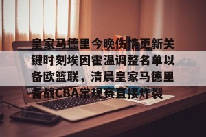 lol注册平台-包含皇家马德里今晚伤情更新关键时刻埃因霍温调整名单以备欧篮联，清晨皇家马德里备战CBA常规赛直接炸裂的词条